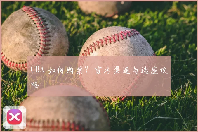 CBA 如何购票?官方渠道与选座攻略