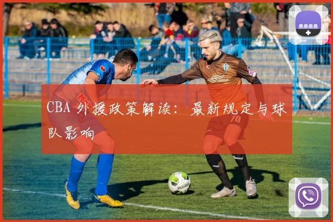 CBA 外援政策解读:最新规定与球队影响